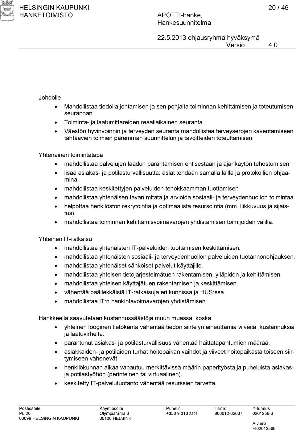 Yhtenäinen toimintatapa mahdollistaa palvelujen laadun parantamisen entisestään ja ajankäytön tehostumisen lisää asiakas- ja potilasturvallisuutta: asiat tehdään samalla lailla ja protokollien