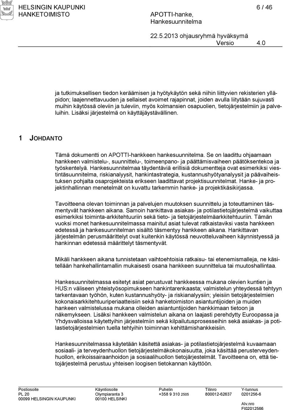 1 JOHDANTO Tämä dokumentti on APOTTI-hankkeen hankesuunnitelma. Se on laadittu ohjaamaan hankkeen valmistelu-, suunnittelu-, toimeenpano- ja päättämisvaiheen päätöksentekoa ja työskentelyä.