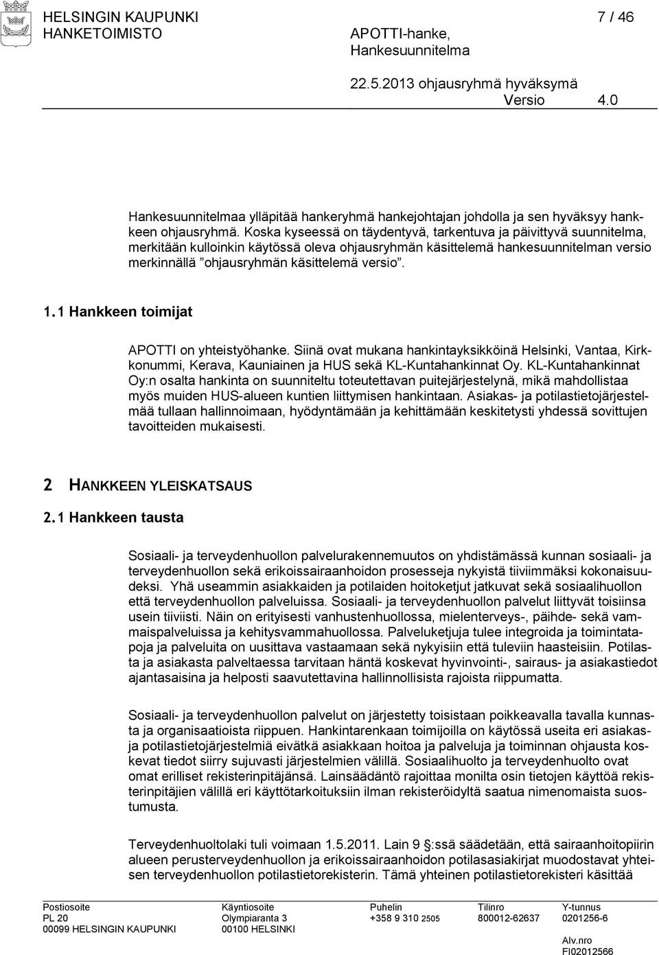 1.1 Hankkeen toimijat APOTTI on yhteistyöhanke. Siinä ovat mukana hankintayksikköinä Helsinki, Vantaa, Kirkkonummi, Kerava, Kauniainen ja HUS sekä KL-Kuntahankinnat Oy.