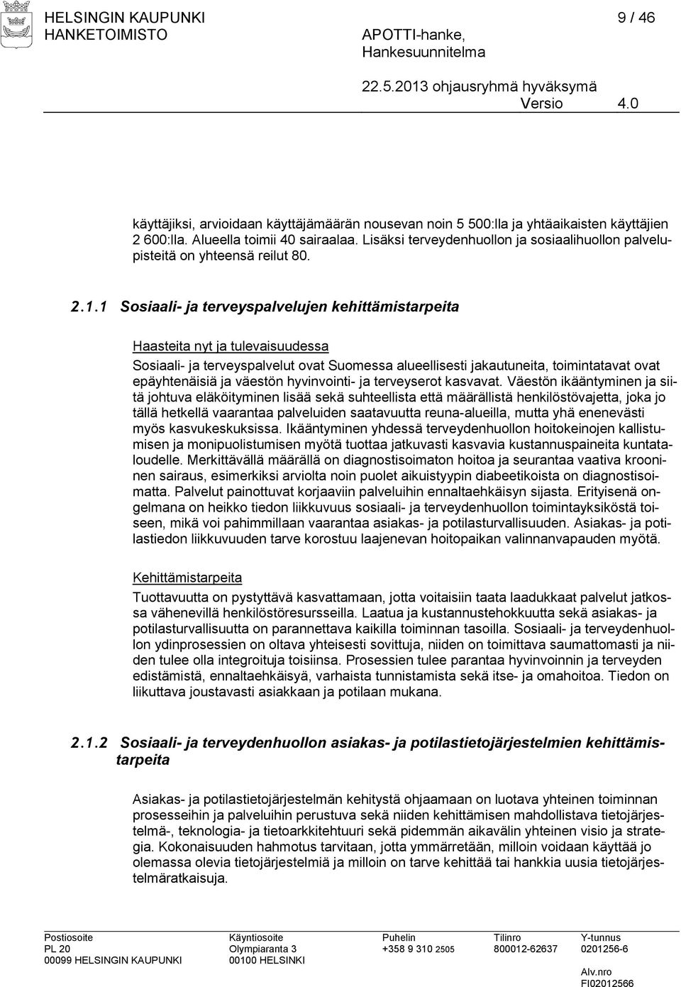 1 Sosiaali- ja terveyspalvelujen kehittämistarpeita Haasteita nyt ja tulevaisuudessa Sosiaali- ja terveyspalvelut ovat Suomessa alueellisesti jakautuneita, toimintatavat ovat epäyhtenäisiä ja väestön