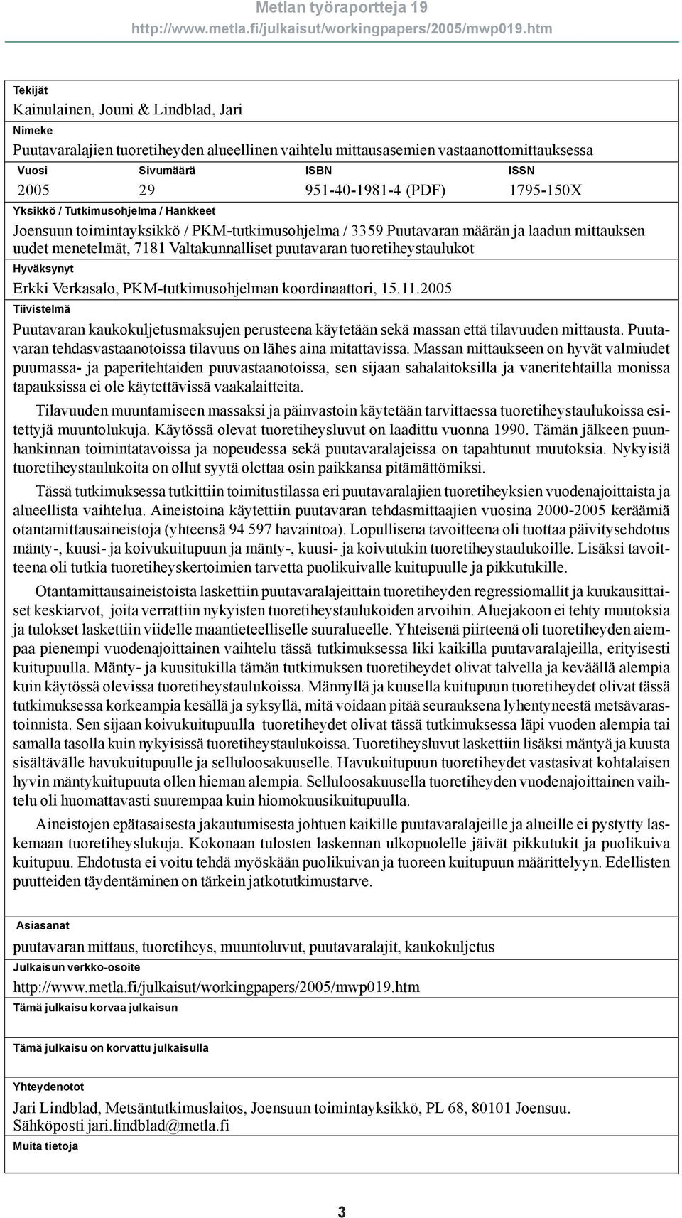 tuoretiheystaulukot Hyväksynyt Erkki Verkasalo, PKM-tutkimusohjelman koordinaattori, 15.11.2005 Tiivistelmä Puutavaran kaukokuljetusmaksujen perusteena käytetään sekä massan että tilavuuden mittausta.