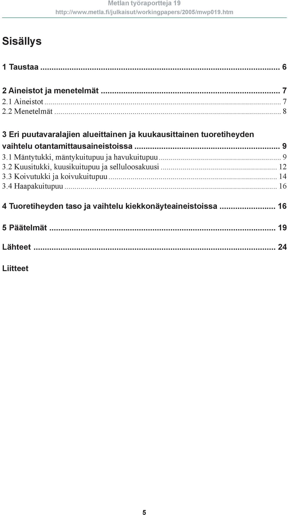 1 Mäntytukki, mäntykuitupuu ja havukuitupuu... 9 3.2 Kuusitukki, kuusikuitupuu ja selluloosakuusi... 12 3.