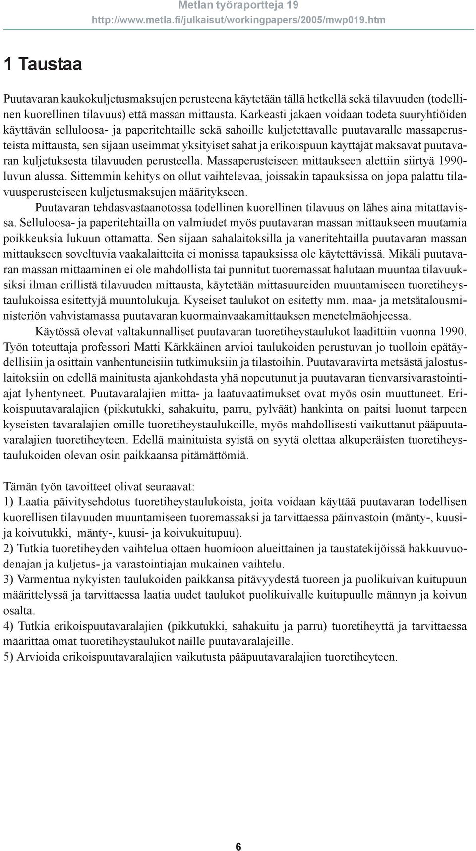 erikoispuun käyttäjät maksavat puutavaran kuljetuksesta tilavuuden perusteella. Massaperusteiseen mittaukseen alettiin siirtyä 1990- luvun alussa.