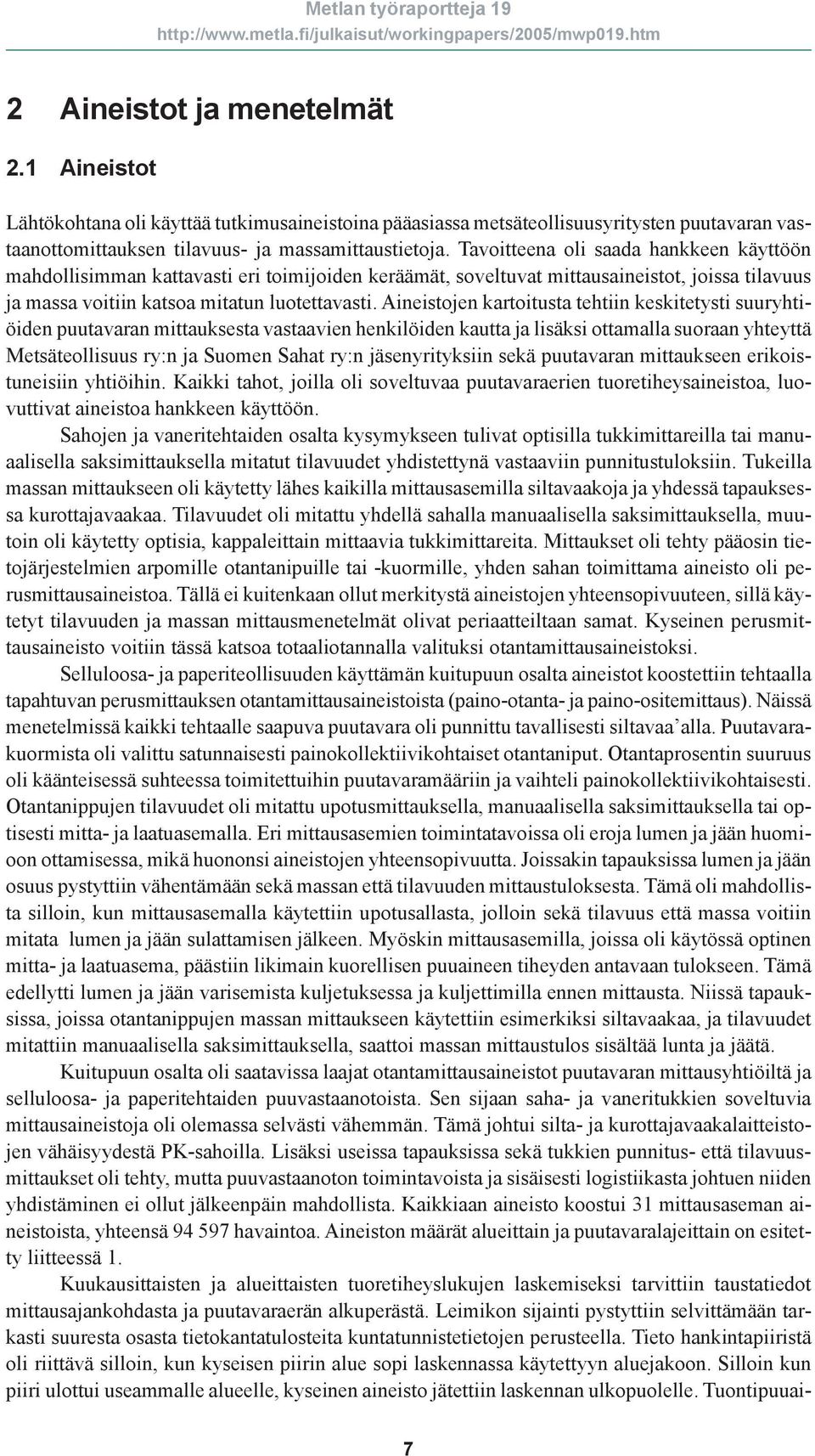 Aineistojen kartoitusta tehtiin keskitetysti suuryhtiöiden puutavaran mittauksesta vastaavien henkilöiden kautta ja lisäksi ottamalla suoraan yhteyttä Metsäteollisuus ry:n ja Suomen Sahat ry:n