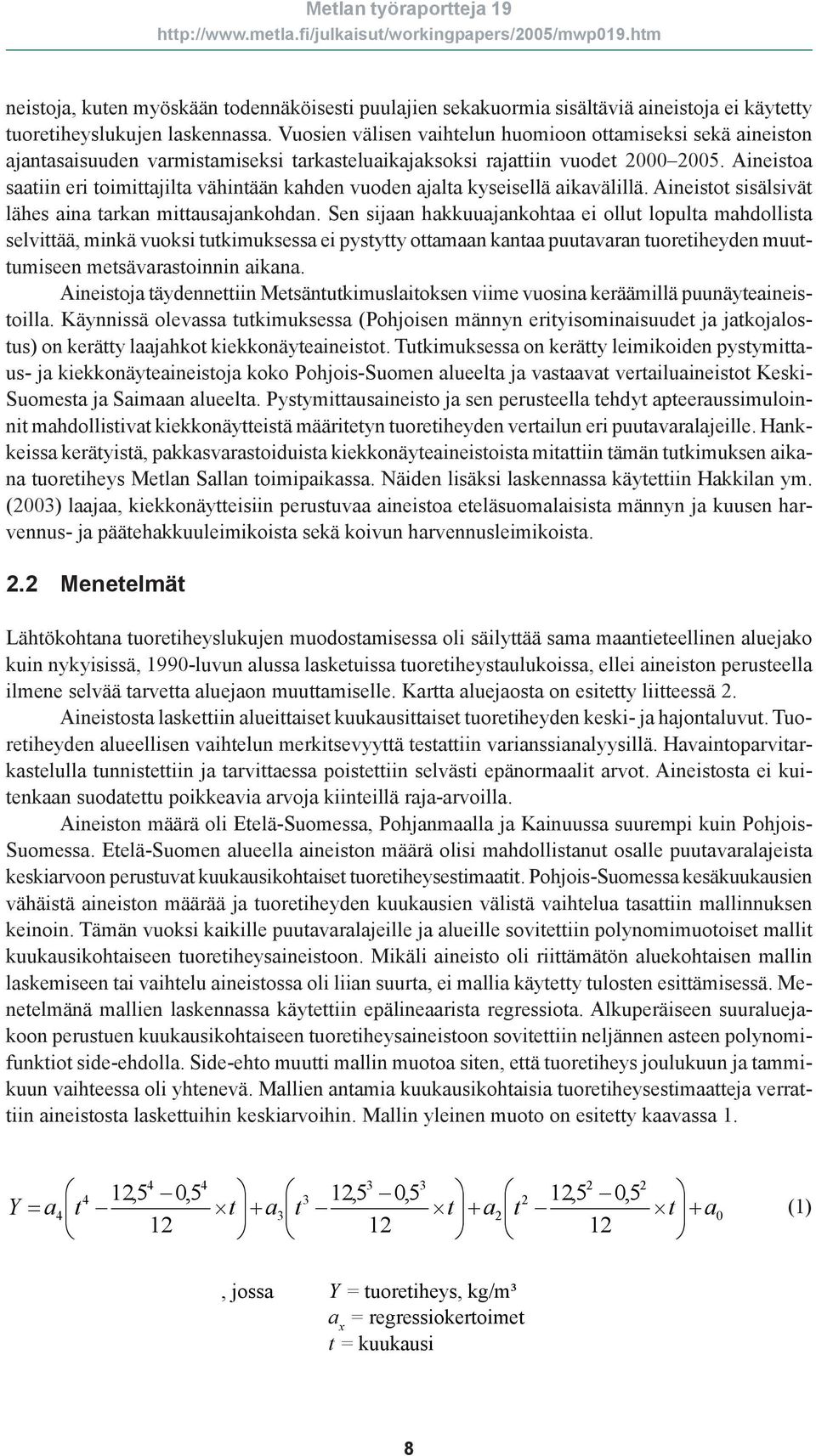 Aineistoa saatiin eri toimittajilta vähintään kahden vuoden ajalta kyseisellä aikavälillä. Aineistot sisälsivät lähes aina tarkan mittausajankohdan.