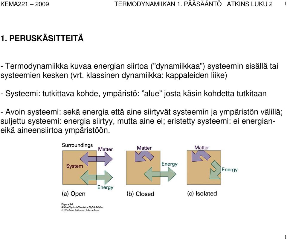 klassinen dynamiikka: kappaleiden liike) - Systeemi: tutkittava kohde, ympäristö: alue josta käsin kohdetta tutkitaan -