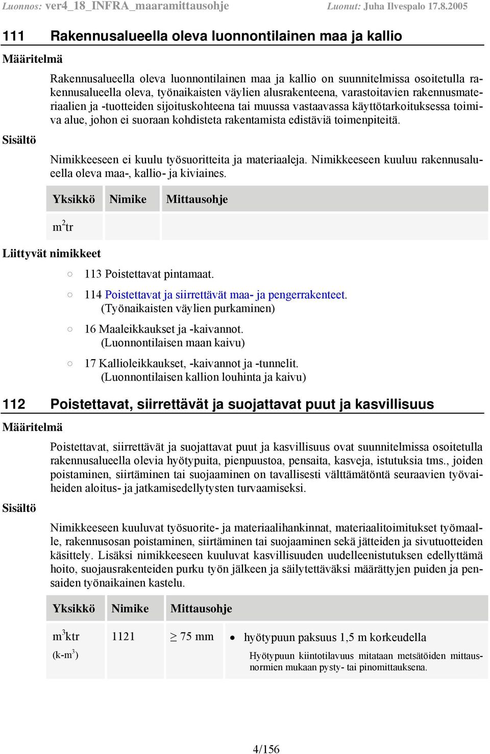 toimenpiteitä. Nimikkeeseen ei kuulu työsuoritteita ja materiaaleja. Nimikkeeseen kuuluu rakennusalueella oleva maa-, kallio- ja kiviaines.