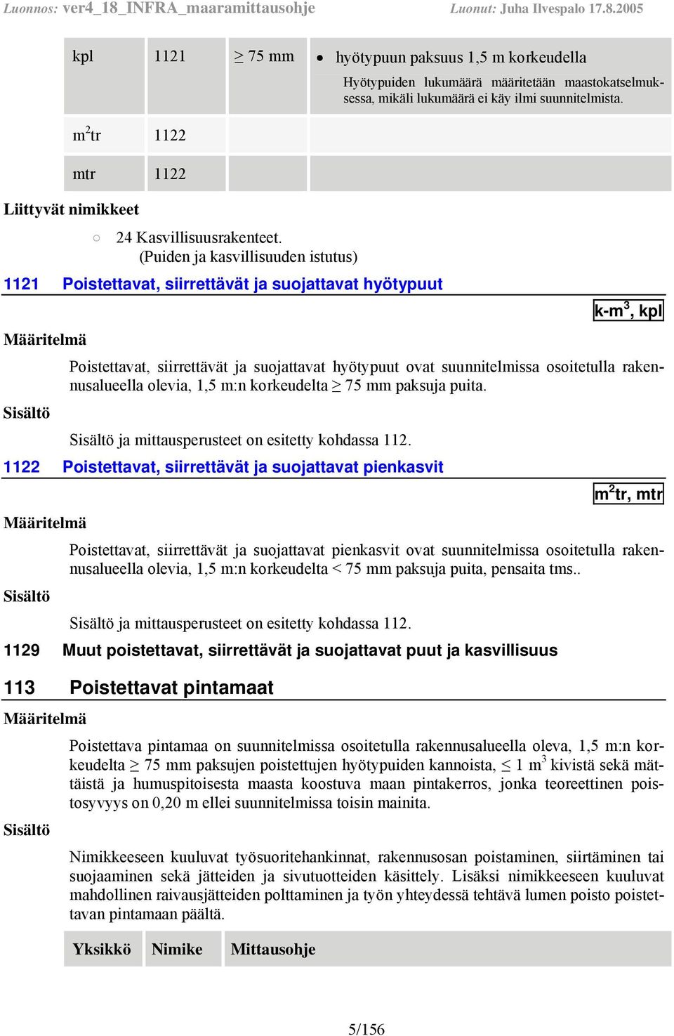 rakennusalueella olevia, 1,5 m:n korkeudelta 75 mm paksuja puita. ja mittausperusteet on esitetty kohdassa 112.