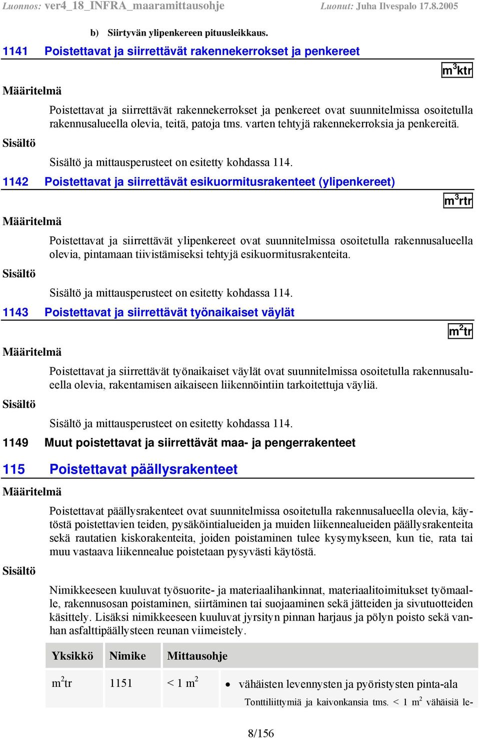 teitä, patoja tms. varten tehtyjä rakennekerroksia ja penkereitä. ja mittausperusteet on esitetty kohdassa 114.