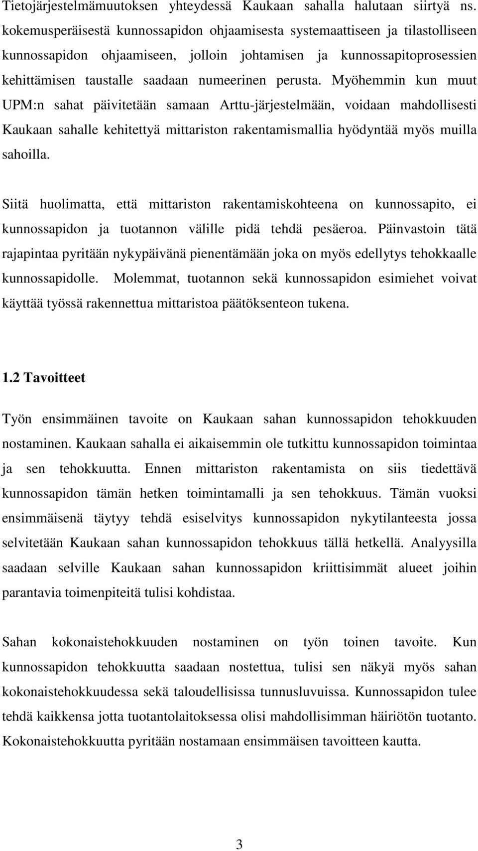 perusta. Myöhemmin kun muut UPM:n sahat päivitetään samaan Arttu-järjestelmään, voidaan mahdollisesti Kaukaan sahalle kehitettyä mittariston rakentamismallia hyödyntää myös muilla sahoilla.