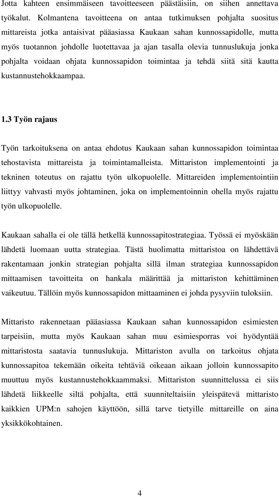 tunnuslukuja jonka pohjalta voidaan ohjata kunnossapidon toimintaa ja tehdä siitä sitä kautta kustannustehokkaampaa. 1.