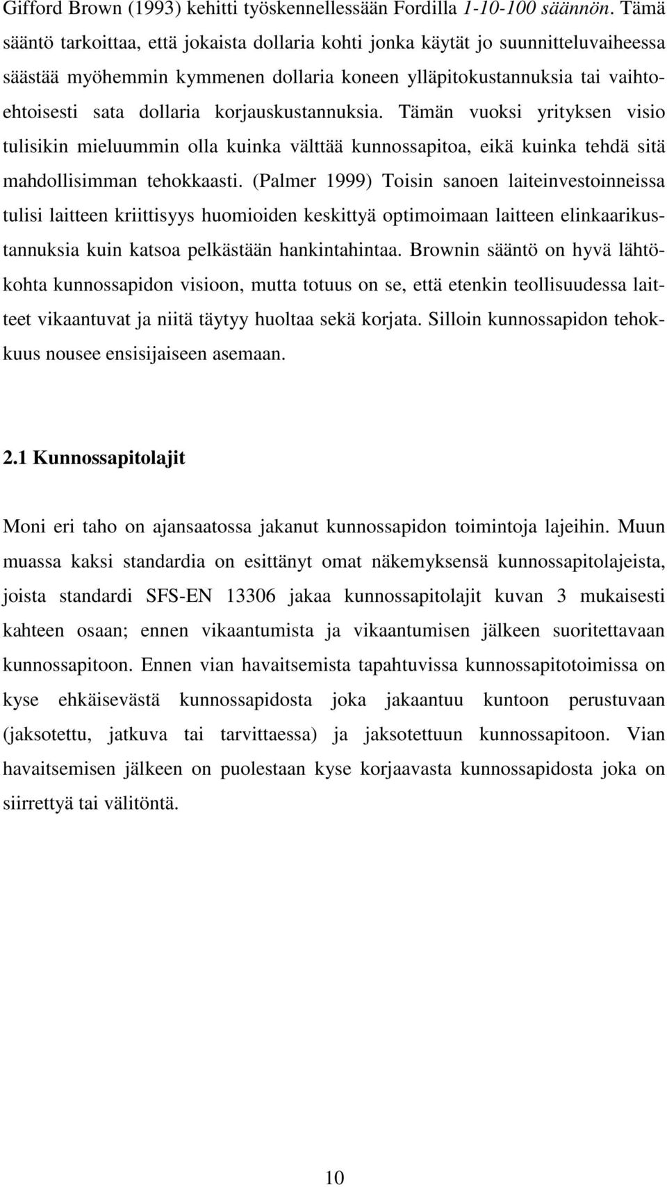 korjauskustannuksia. Tämän vuoksi yrityksen visio tulisikin mieluummin olla kuinka välttää kunnossapitoa, eikä kuinka tehdä sitä mahdollisimman tehokkaasti.