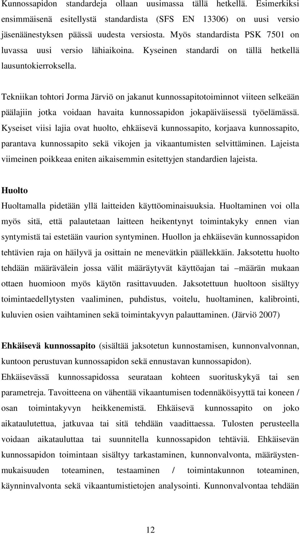 Tekniikan tohtori Jorma Järviö on jakanut kunnossapitotoiminnot viiteen selkeään päälajiin jotka voidaan havaita kunnossapidon jokapäiväisessä työelämässä.