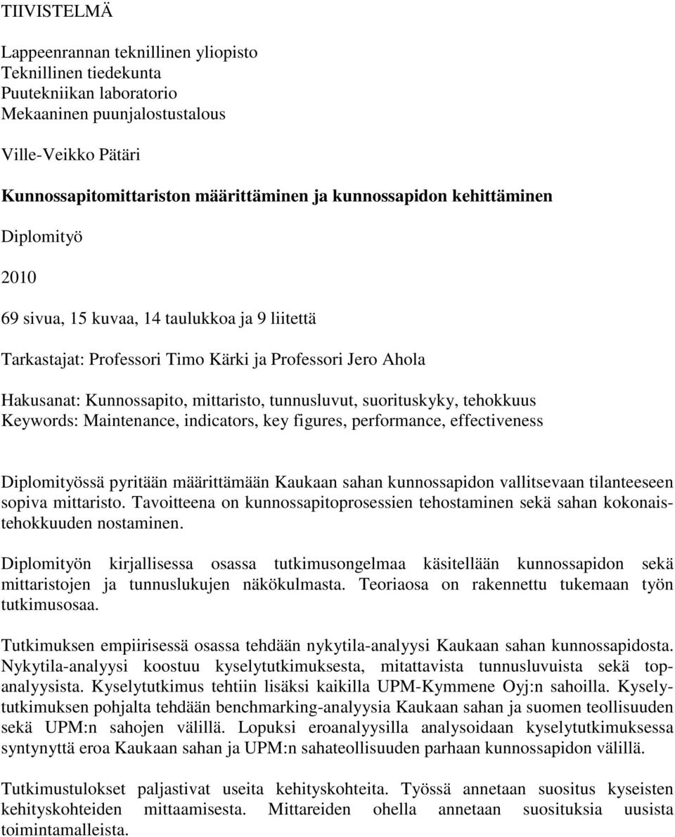 suorituskyky, tehokkuus Keywords: Maintenance, indicators, key figures, performance, effectiveness Diplomityössä pyritään määrittämään Kaukaan sahan kunnossapidon vallitsevaan tilanteeseen sopiva