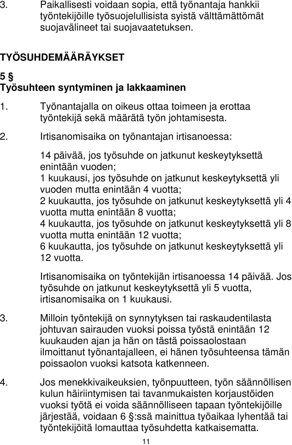 Irtisanomisaika on työnantajan irtisanoessa: 14 päivää, jos työsuhde on jatkunut keskeytyksettä enintään vuoden; 1 kuukausi, jos työsuhde on jatkunut keskeytyksettä yli vuoden mutta enintään 4