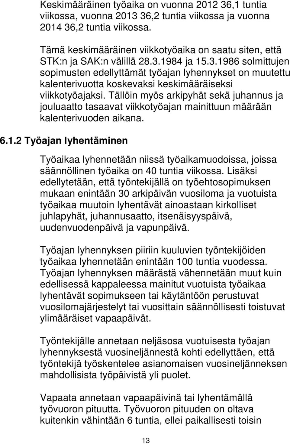 1984 ja 15.3.1986 solmittujen sopimusten edellyttämät työajan lyhennykset on muutettu kalenterivuotta koskevaksi keskimääräiseksi viikkotyöajaksi.