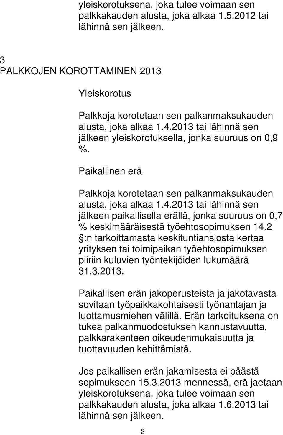 Paikallinen erä Palkkoja korotetaan sen palkanmaksukauden alusta, joka alkaa 1.4.2013 tai lähinnä sen jälkeen paikallisella erällä, jonka suuruus on 0,7 % keskimääräisestä työehtosopimuksen 14.