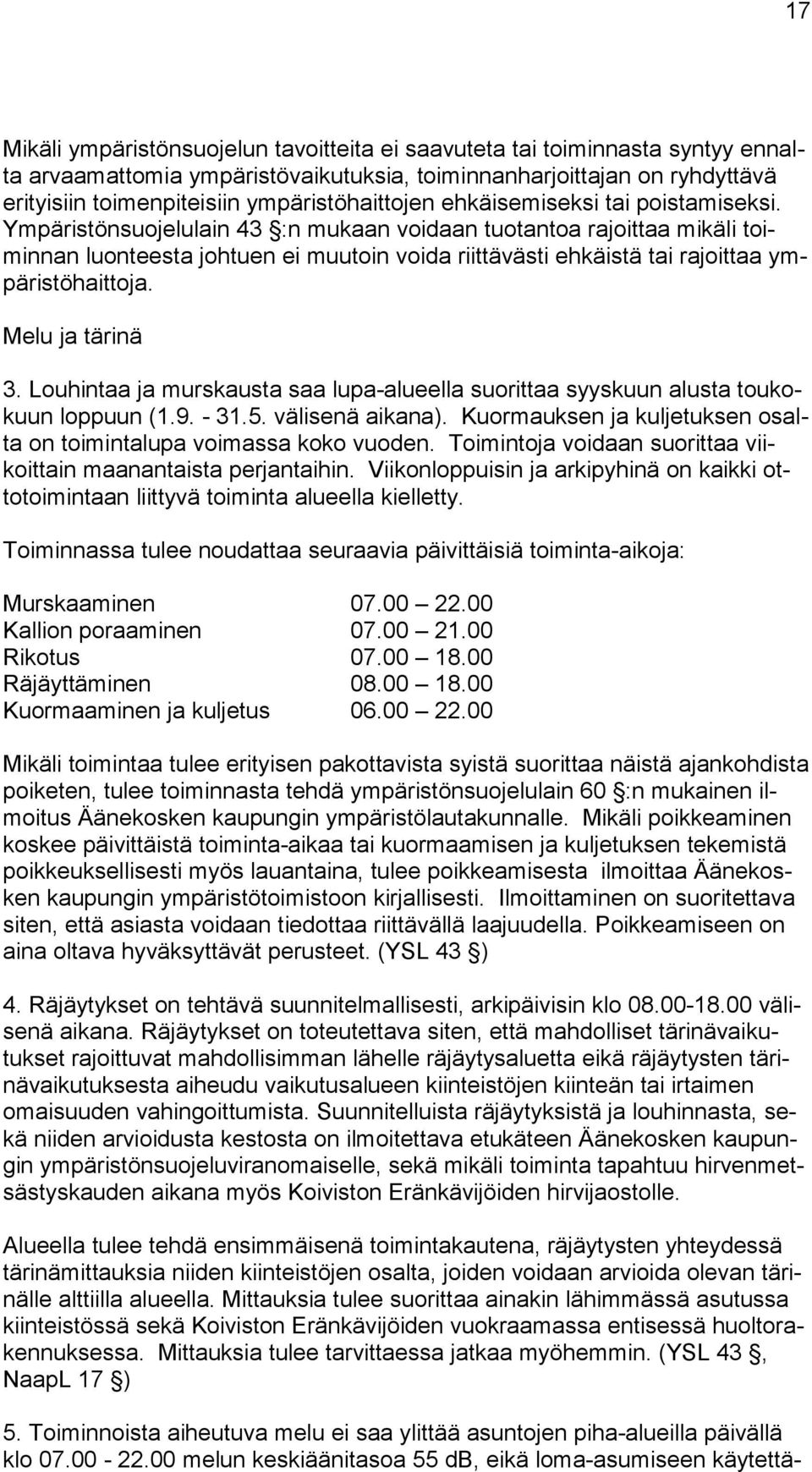 Ympäristönsuojelulain 43 :n mukaan voidaan tuotantoa rajoittaa mikäli toiminnan luonteesta johtuen ei muutoin voida riittävästi ehkäistä tai rajoittaa ympäristöhaittoja. Melu ja tärinä 3.