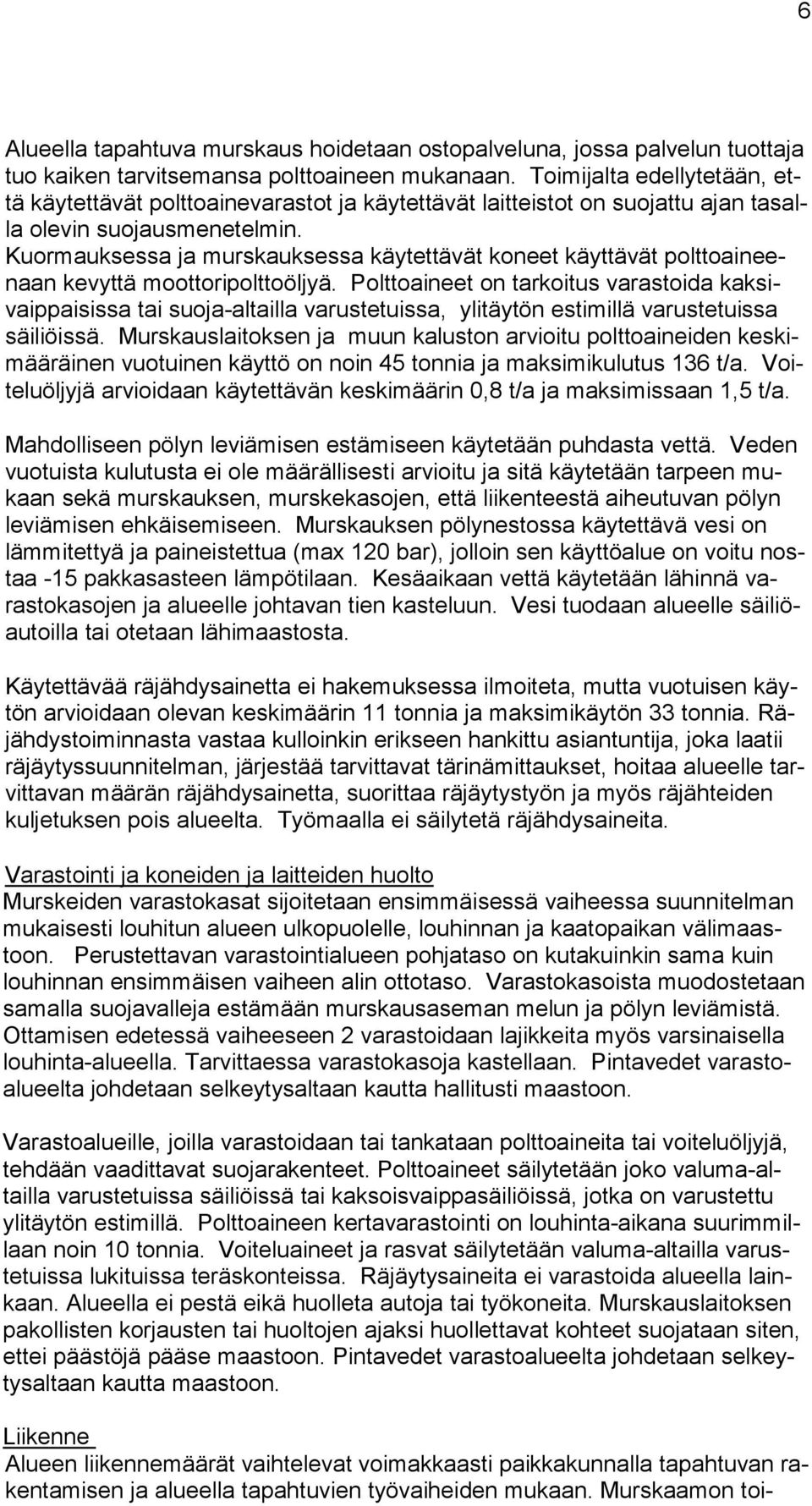 Kuormauksessa ja murskauksessa käytettävät koneet käyttävät polttoaineenaan kevyttä moottoripolttoöljyä.