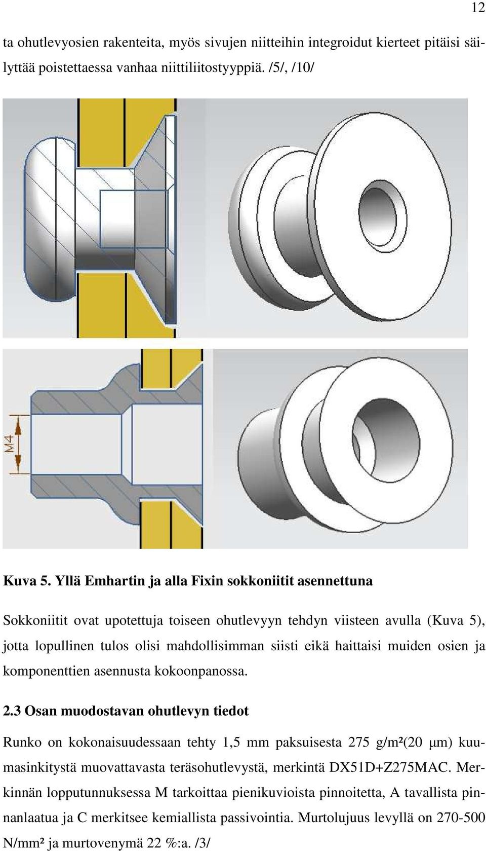 haittaisi muiden osien ja komponenttien asennusta kokoonpanossa. 2.