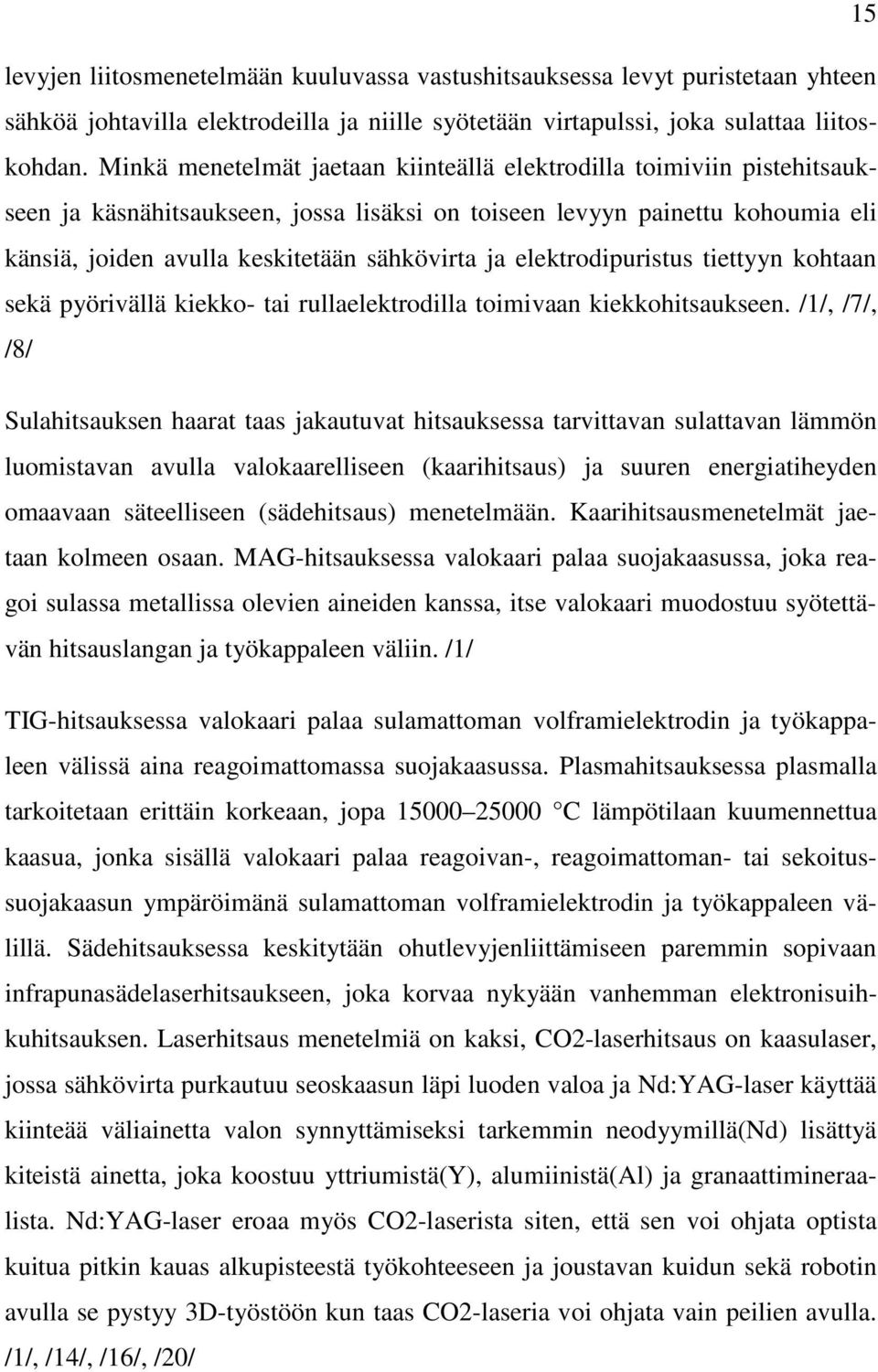 elektrodipuristus tiettyyn kohtaan sekä pyörivällä kiekko- tai rullaelektrodilla toimivaan kiekkohitsaukseen.