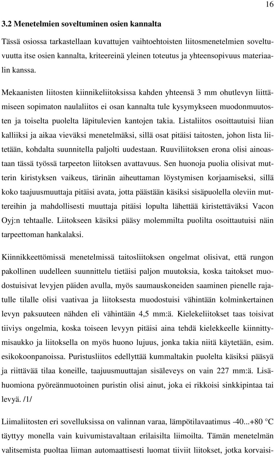 Mekaanisten liitosten kiinnikeliitoksissa kahden yhteensä 3 mm ohutlevyn liittämiseen sopimaton naulaliitos ei osan kannalta tule kysymykseen muodonmuutosten ja toiselta puolelta läpitulevien