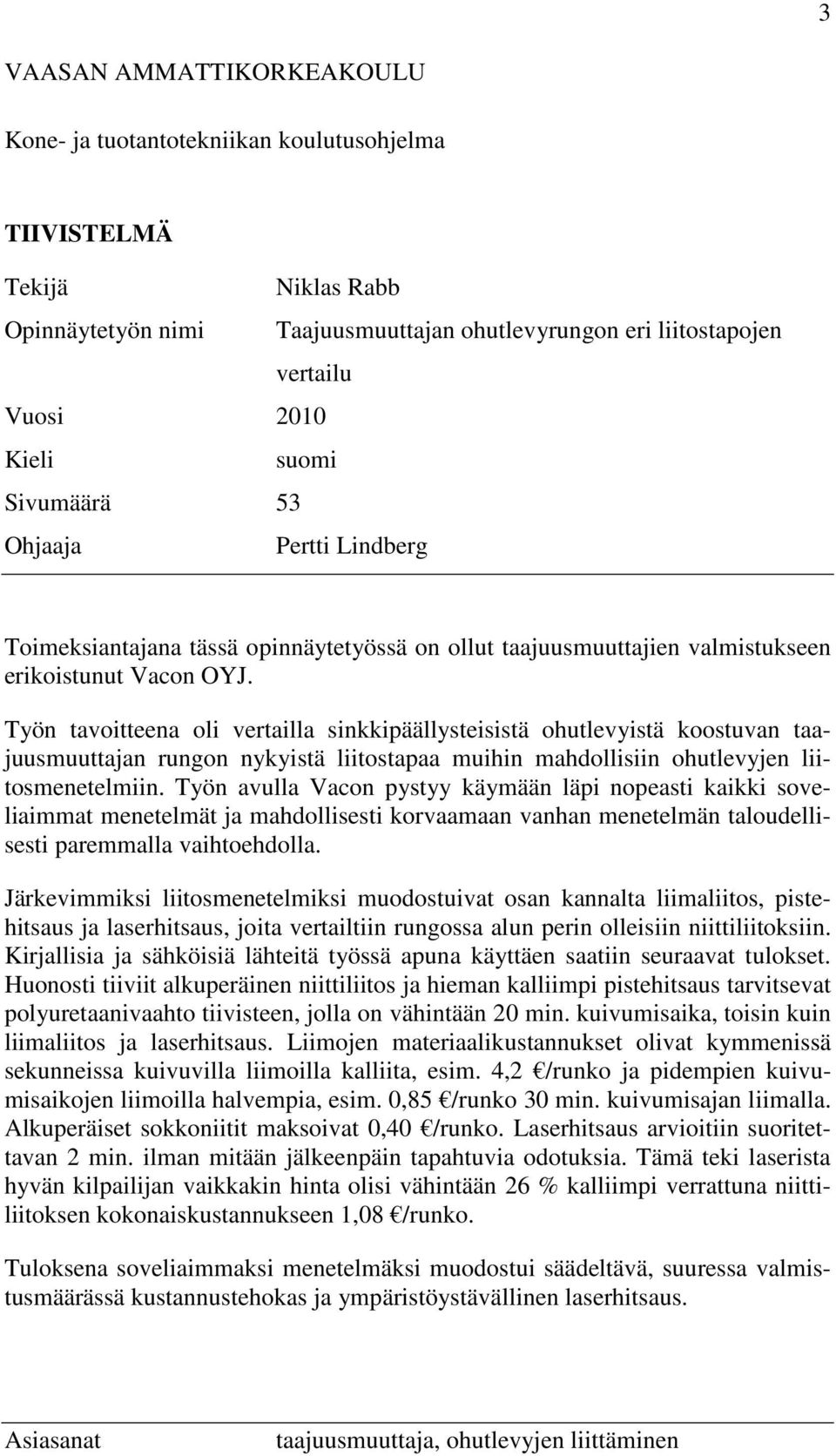 Työn tavoitteena oli vertailla sinkkipäällysteisistä ohutlevyistä koostuvan taajuusmuuttajan rungon nykyistä liitostapaa muihin mahdollisiin ohutlevyjen liitosmenetelmiin.