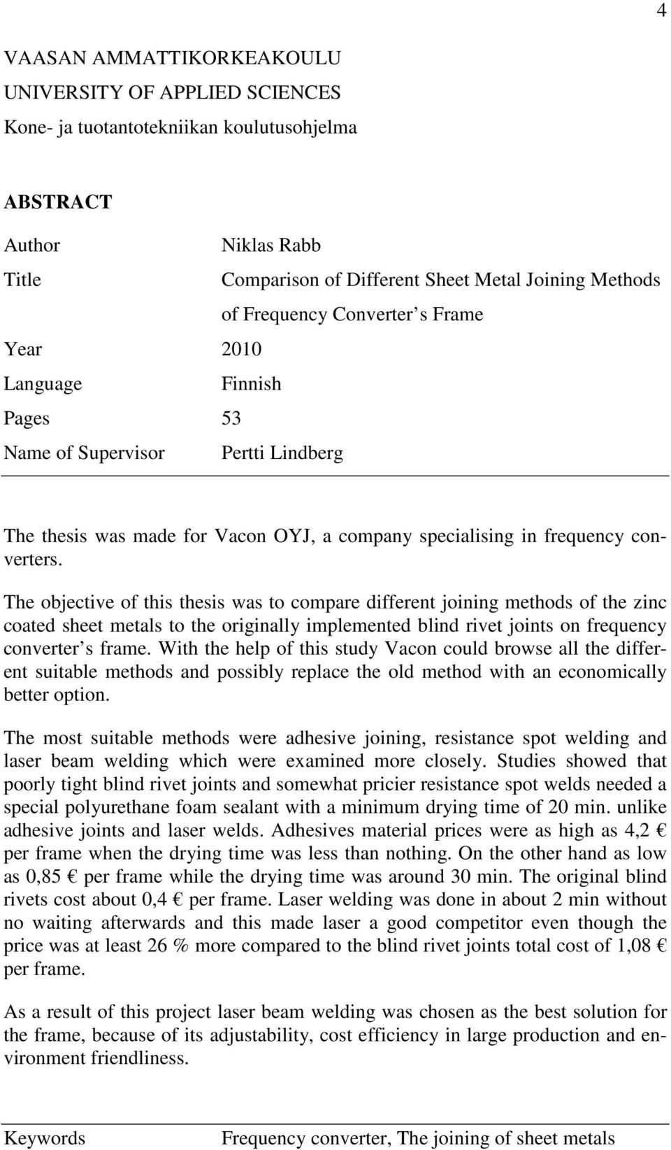 The objective of this thesis was to compare different joining methods of the zinc coated sheet metals to the originally implemented blind rivet joints on frequency converter s frame.