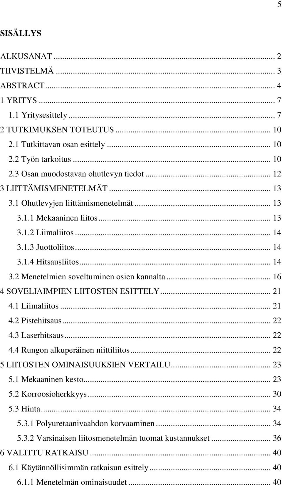 .. 16 4 SOVELIAIMPIEN LIITOSTEN ESITTELY... 21 4.1 Liimaliitos... 21 4.2 Pistehitsaus... 22 4.3 Laserhitsaus... 22 4.4 Rungon alkuperäinen niittiliitos... 22 5 LIITOSTEN OMINAISUUKSIEN VERTAILU... 23 5.