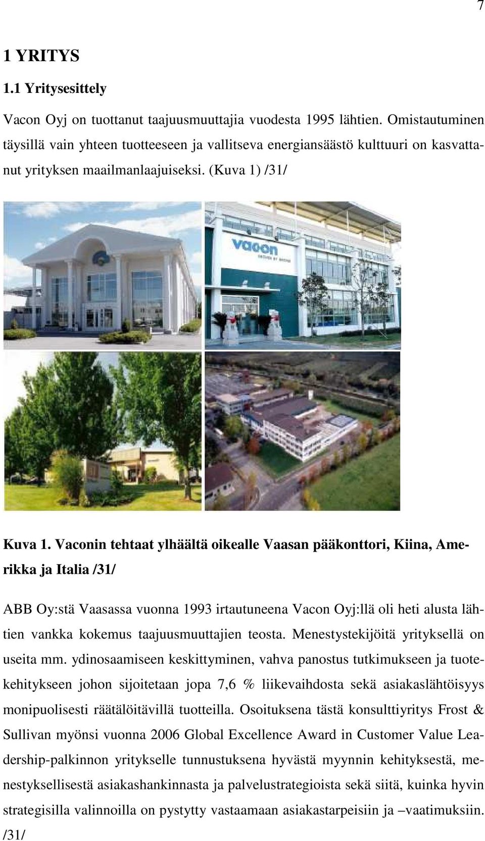 Vaconin tehtaat ylhäältä oikealle Vaasan pääkonttori, Kiina, Amerikka ja Italia /31/ ABB Oy:stä Vaasassa vuonna 1993 irtautuneena Vacon Oyj:llä oli heti alusta lähtien vankka kokemus