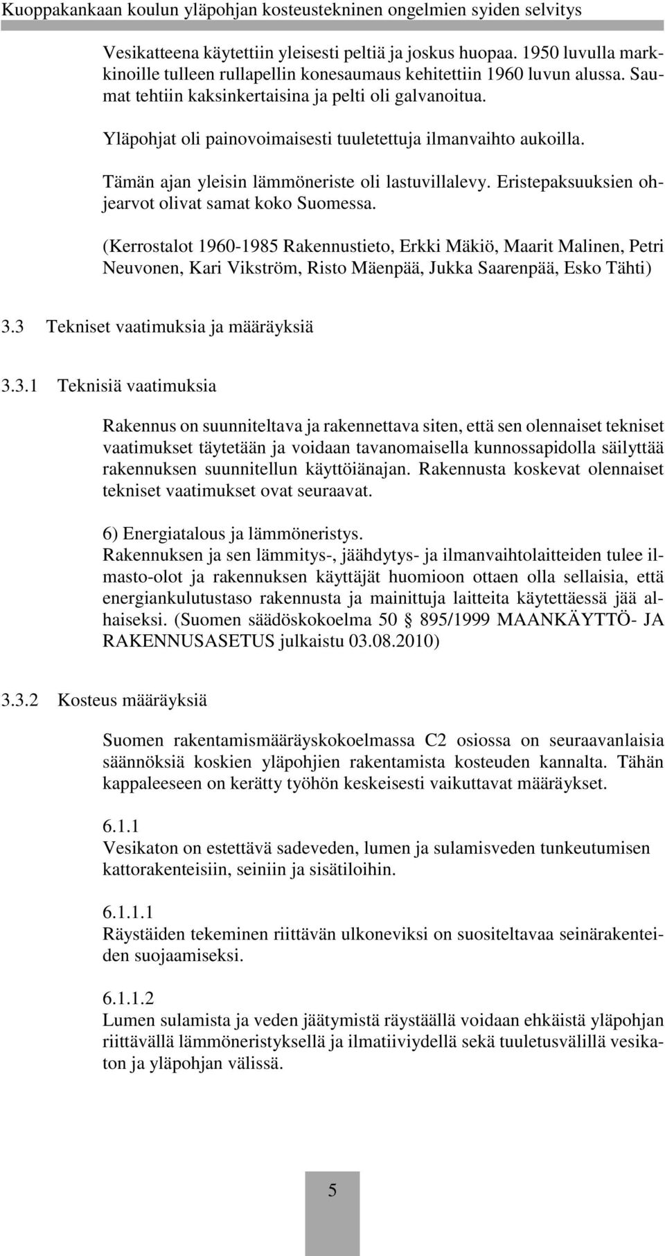 Eristepaksuuksien ohjearvot olivat samat koko Suomessa. (Kerrostalot 1960-1985 Rakennustieto, Erkki Mäkiö, Maarit Malinen, Petri Neuvonen, Kari Vikström, Risto Mäenpää, Jukka Saarenpää, Esko Tähti) 3.