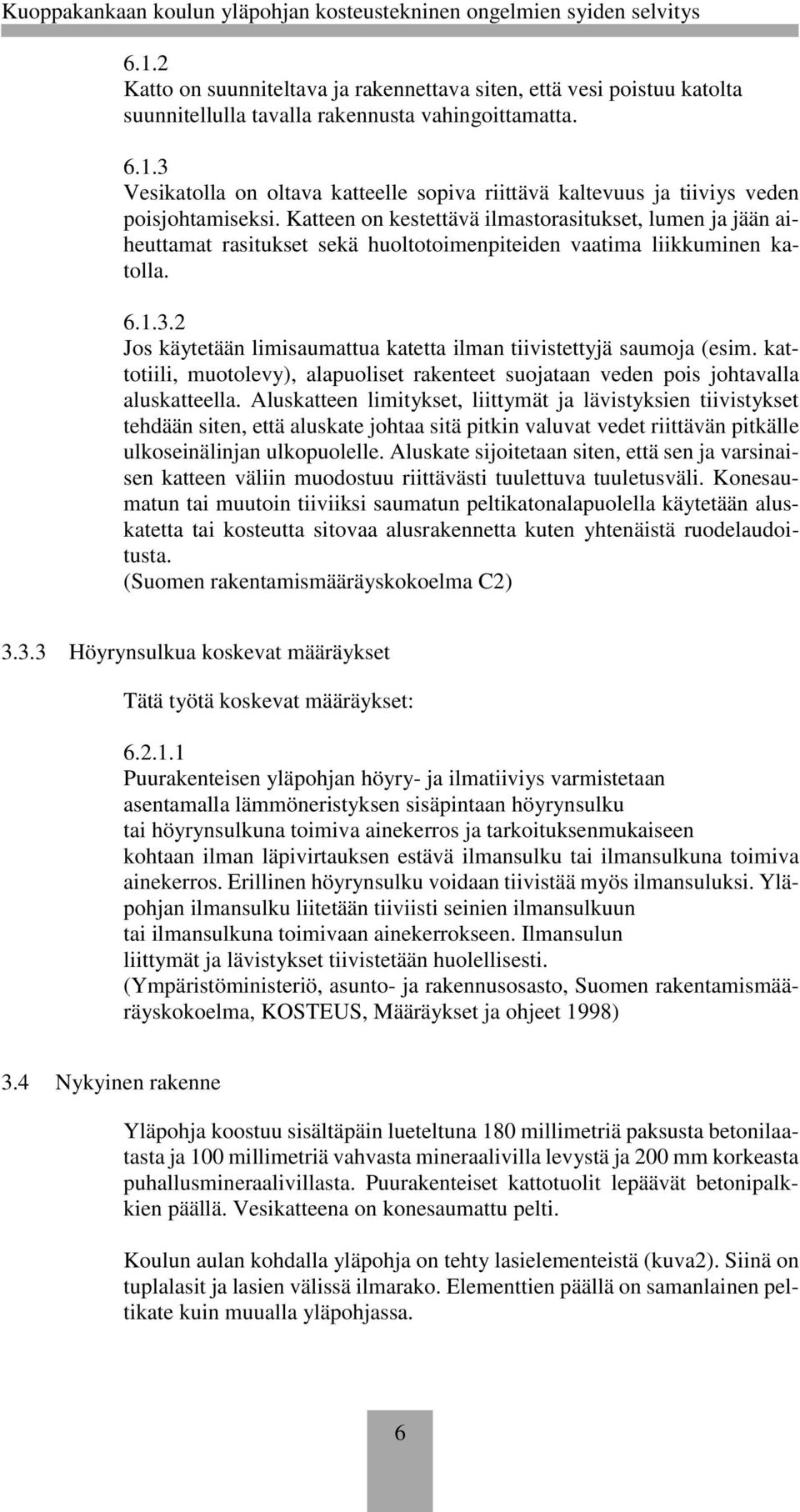 2 Jos käytetään limisaumattua katetta ilman tiivistettyjä saumoja (esim. kattotiili, muotolevy), alapuoliset rakenteet suojataan veden pois johtavalla aluskatteella.