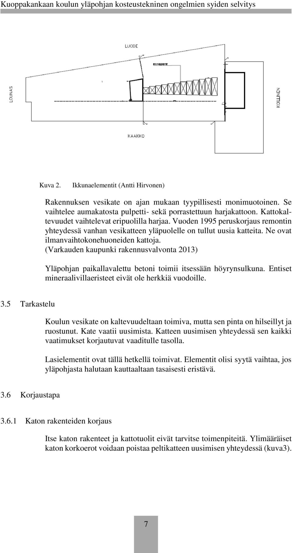 (Varkauden kaupunki rakennusvalvonta 2013) Yläpohjan paikallavalettu betoni toimii itsessään höyrynsulkuna. Entiset mineraalivillaeristeet eivät ole herkkiä vuodoille. 3.