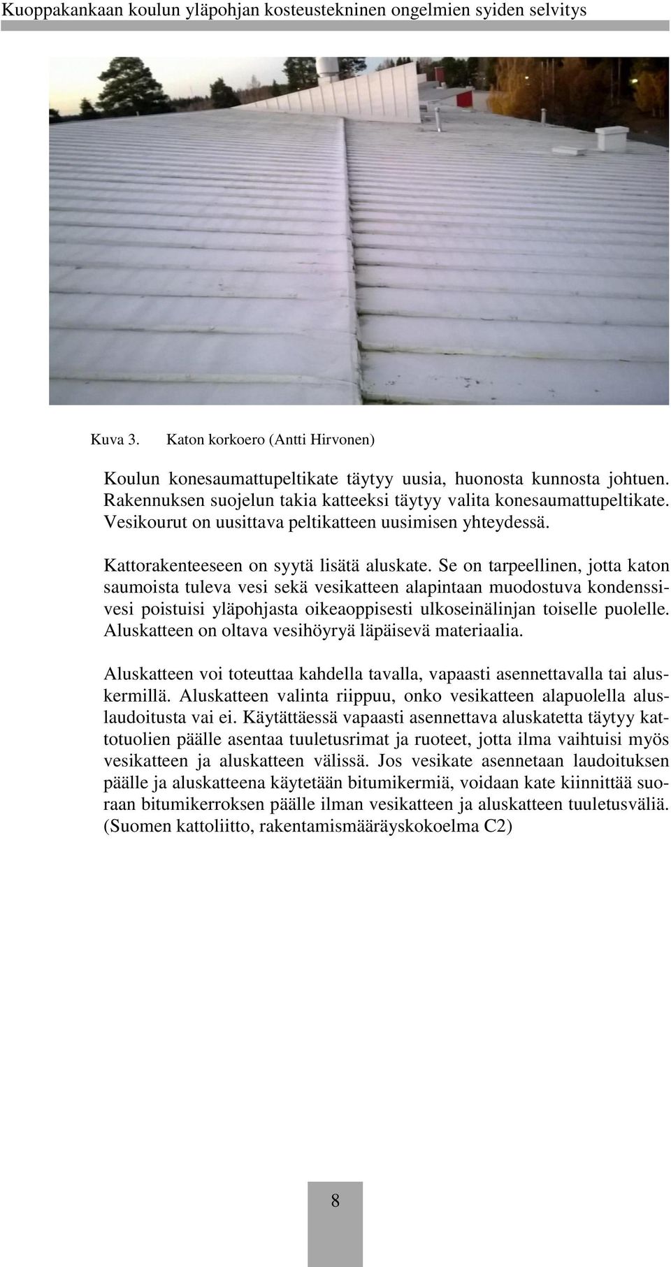 Se on tarpeellinen, jotta katon saumoista tuleva vesi sekä vesikatteen alapintaan muodostuva kondenssivesi poistuisi yläpohjasta oikeaoppisesti ulkoseinälinjan toiselle puolelle.