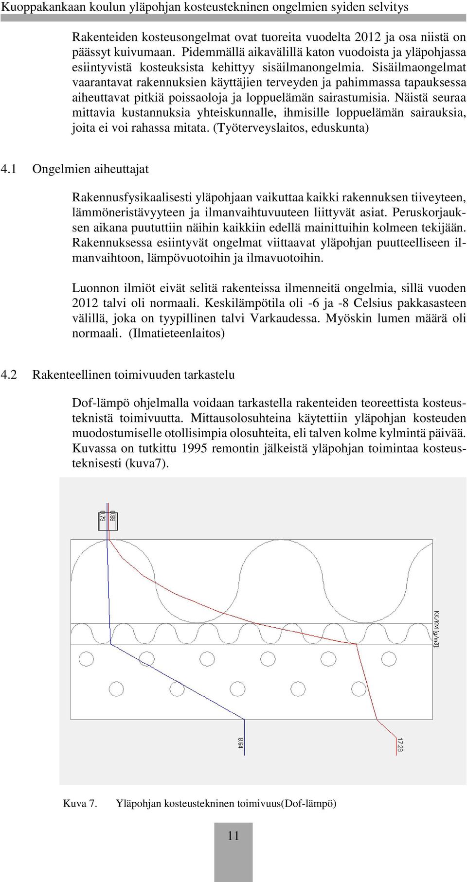 Näistä seuraa mittavia kustannuksia yhteiskunnalle, ihmisille loppuelämän sairauksia, joita ei voi rahassa mitata. (Työterveyslaitos, eduskunta) 4.