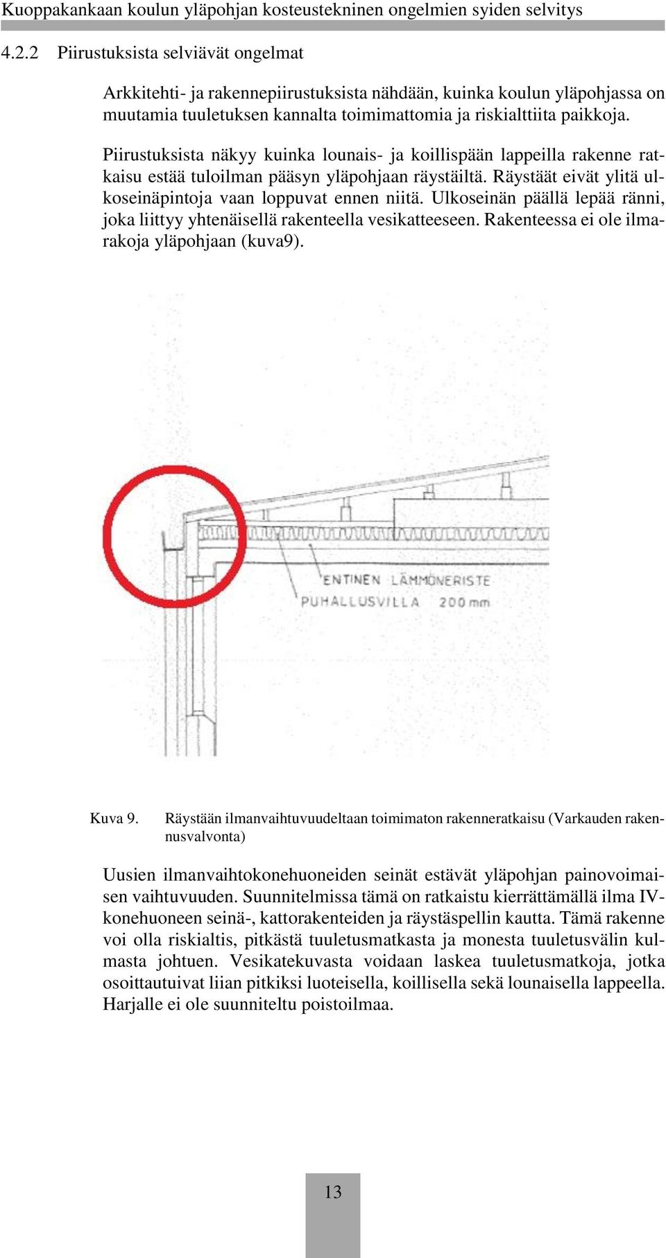 Ulkoseinän päällä lepää ränni, joka liittyy yhtenäisellä rakenteella vesikatteeseen. Rakenteessa ei ole ilmarakoja yläpohjaan (kuva9). Kuva 9.