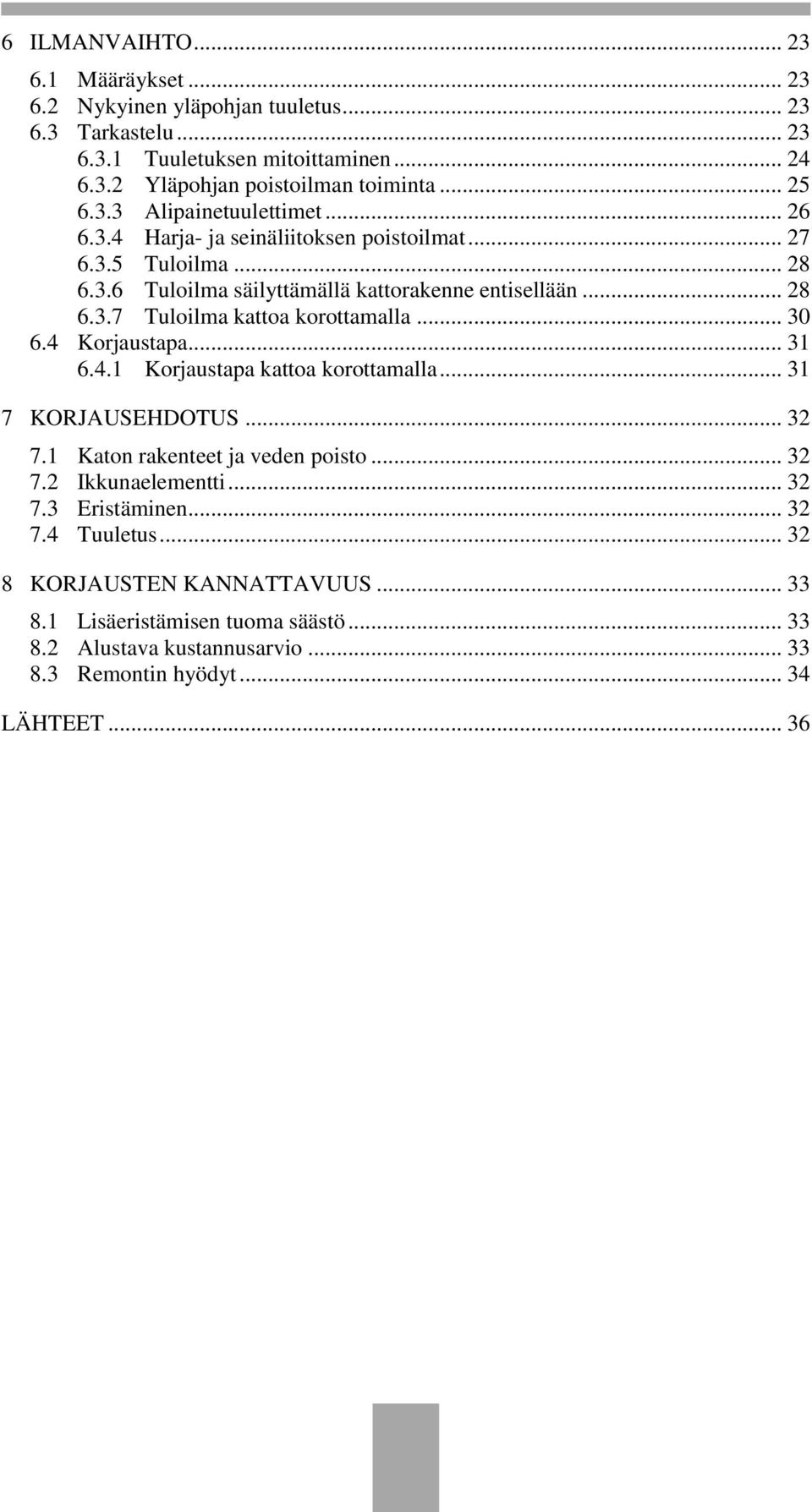 .. 30 6.4 Korjaustapa... 31 6.4.1 Korjaustapa kattoa korottamalla... 31 7 KORJAUSEHDOTUS... 32 7.1 Katon rakenteet ja veden poisto... 32 7.2 Ikkunaelementti... 32 7.3 Eristäminen.