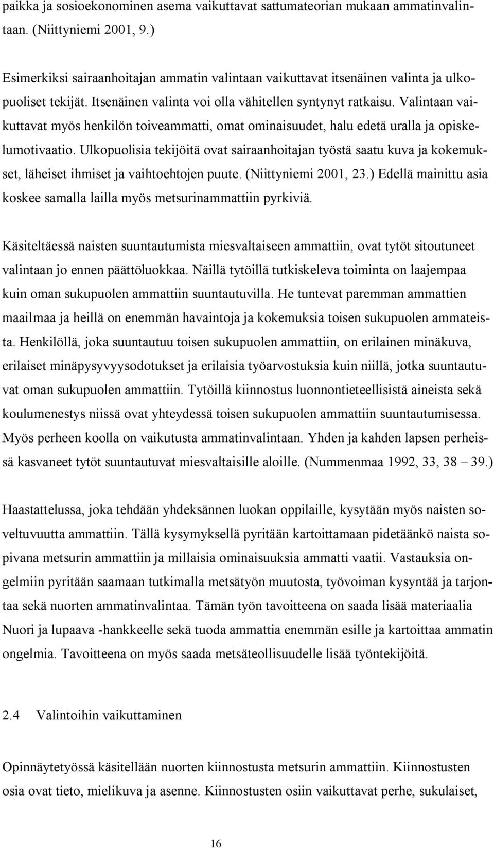 Valintaan vaikuttavat myös henkilön toiveammatti, omat ominaisuudet, halu edetä uralla ja opiskelumotivaatio.