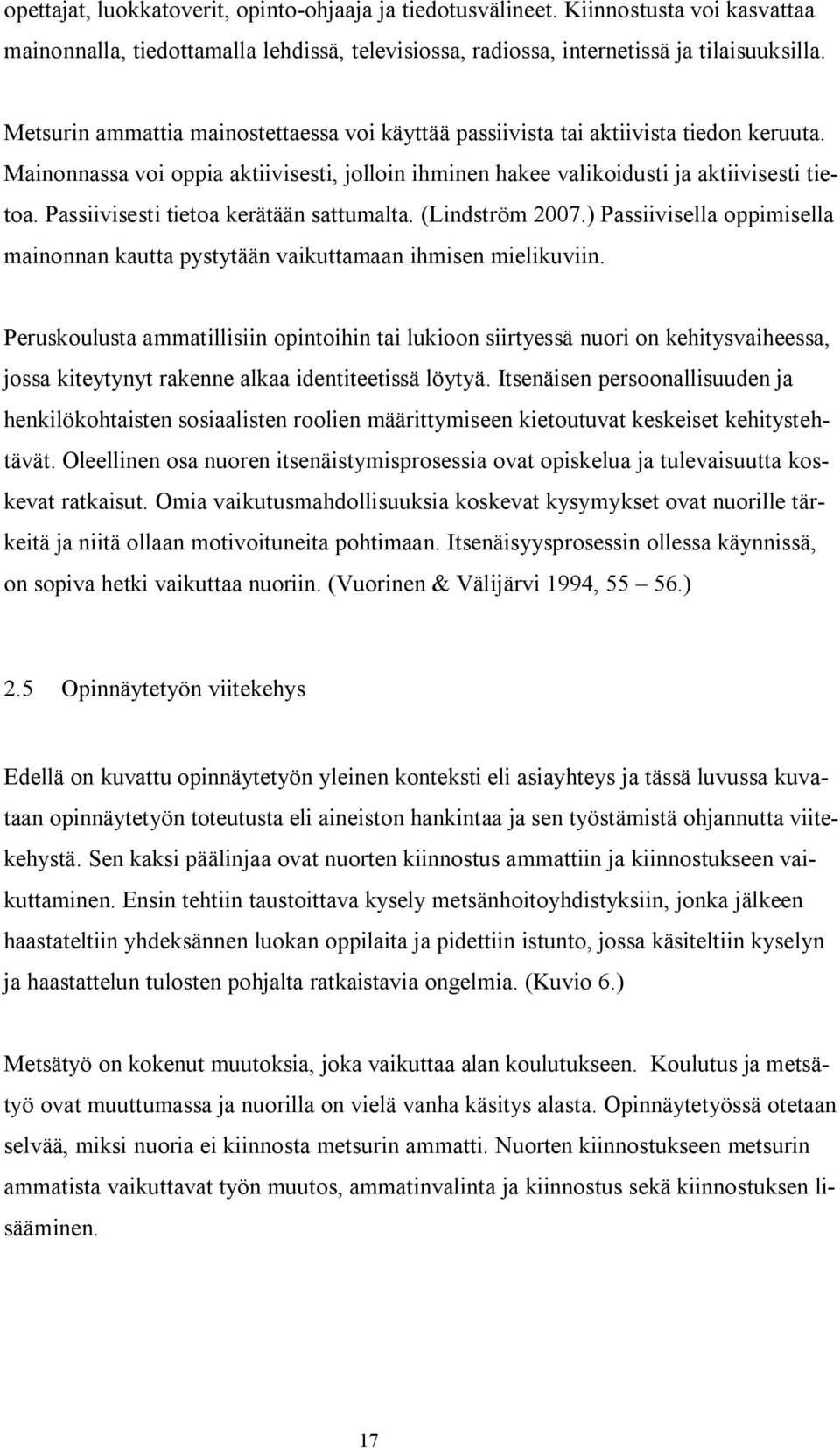 Passiivisesti tietoa kerätään sattumalta. (Lindström 2007.) Passiivisella oppimisella mainonnan kautta pystytään vaikuttamaan ihmisen mielikuviin.