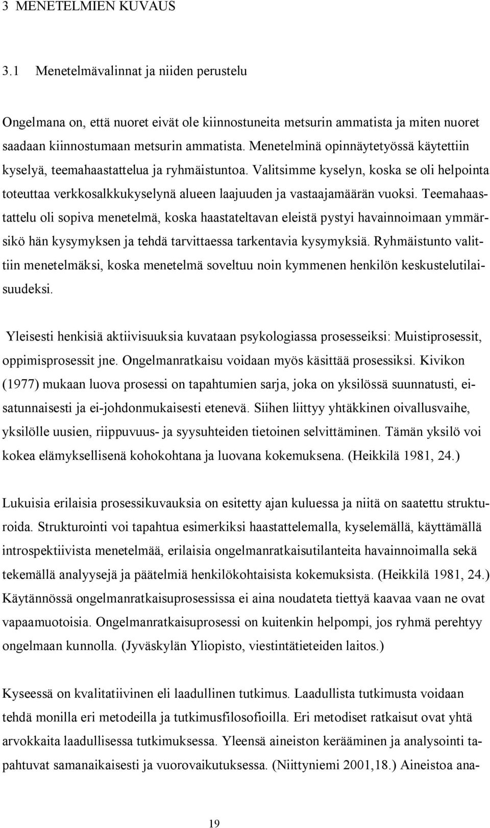 Teemahaastattelu oli sopiva menetelmä, koska haastateltavan eleistä pystyi havainnoimaan ymmärsikö hän kysymyksen ja tehdä tarvittaessa tarkentavia kysymyksiä.