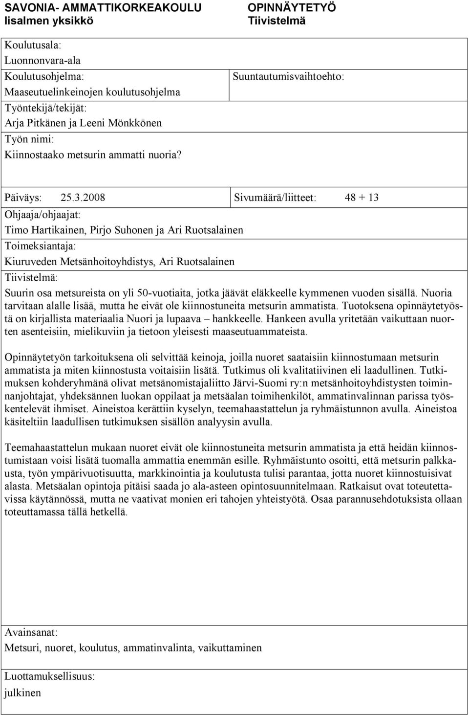 2008 Sivumäärä/liitteet: 48 + 13 Ohjaaja/ohjaajat: Timo Hartikainen, Pirjo Suhonen ja Ari Ruotsalainen Toimeksiantaja: Kiuruveden Metsänhoitoyhdistys, Ari Ruotsalainen Tiivistelmä: Suurin osa