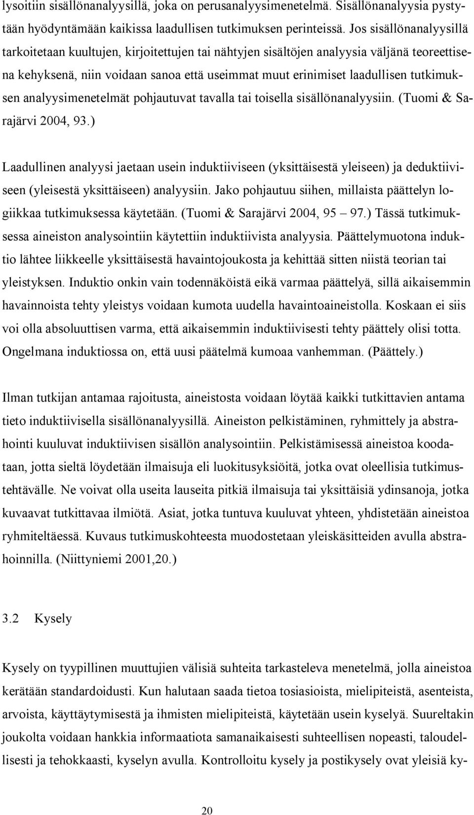 tutkimuksen analyysimenetelmät pohjautuvat tavalla tai toisella sisällönanalyysiin. (Tuomi & Sarajärvi 2004, 93.