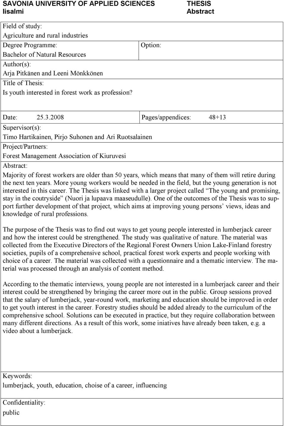 2008 Pages/appendices: 48+13 Supervisor(s): Timo Hartikainen, Pirjo Suhonen and Ari Ruotsalainen Project/Partners: Forest Management Association of Kiuruvesi Abstract: Majority of forest workers are