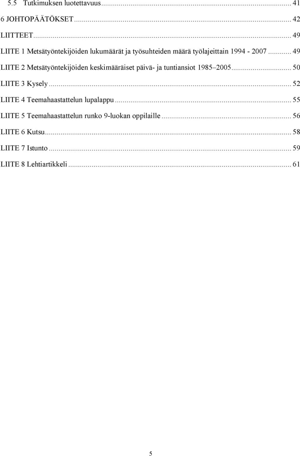 .. 49 LIITE 2 Metsätyöntekijöiden keskimääräiset päivä- ja tuntiansiot 1985 2005... 50 LIITE 3 Kysely.