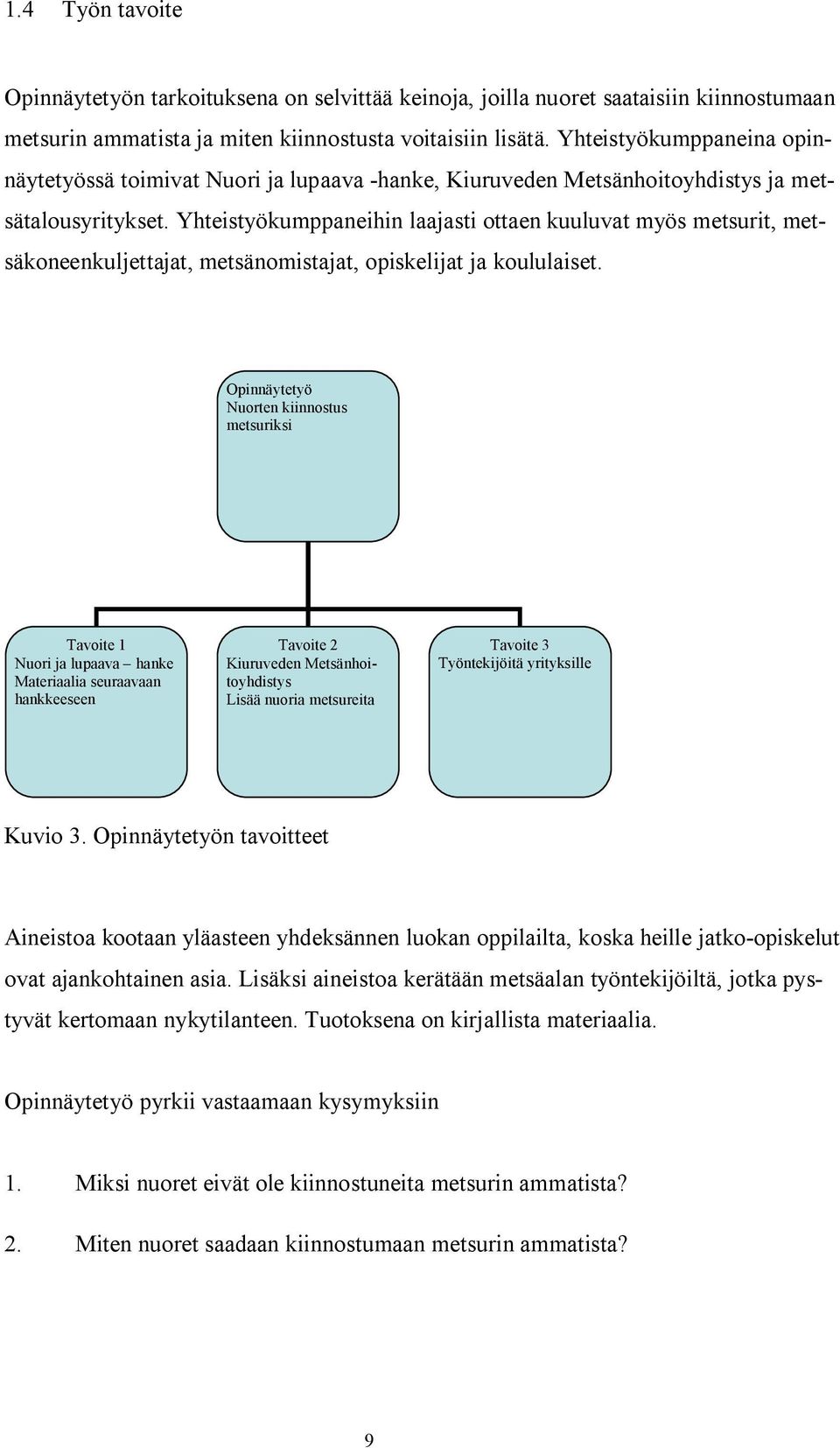 Yhteistyökumppaneihin laajasti ottaen kuuluvat myös metsurit, metsäkoneenkuljettajat, metsänomistajat, opiskelijat ja koululaiset.