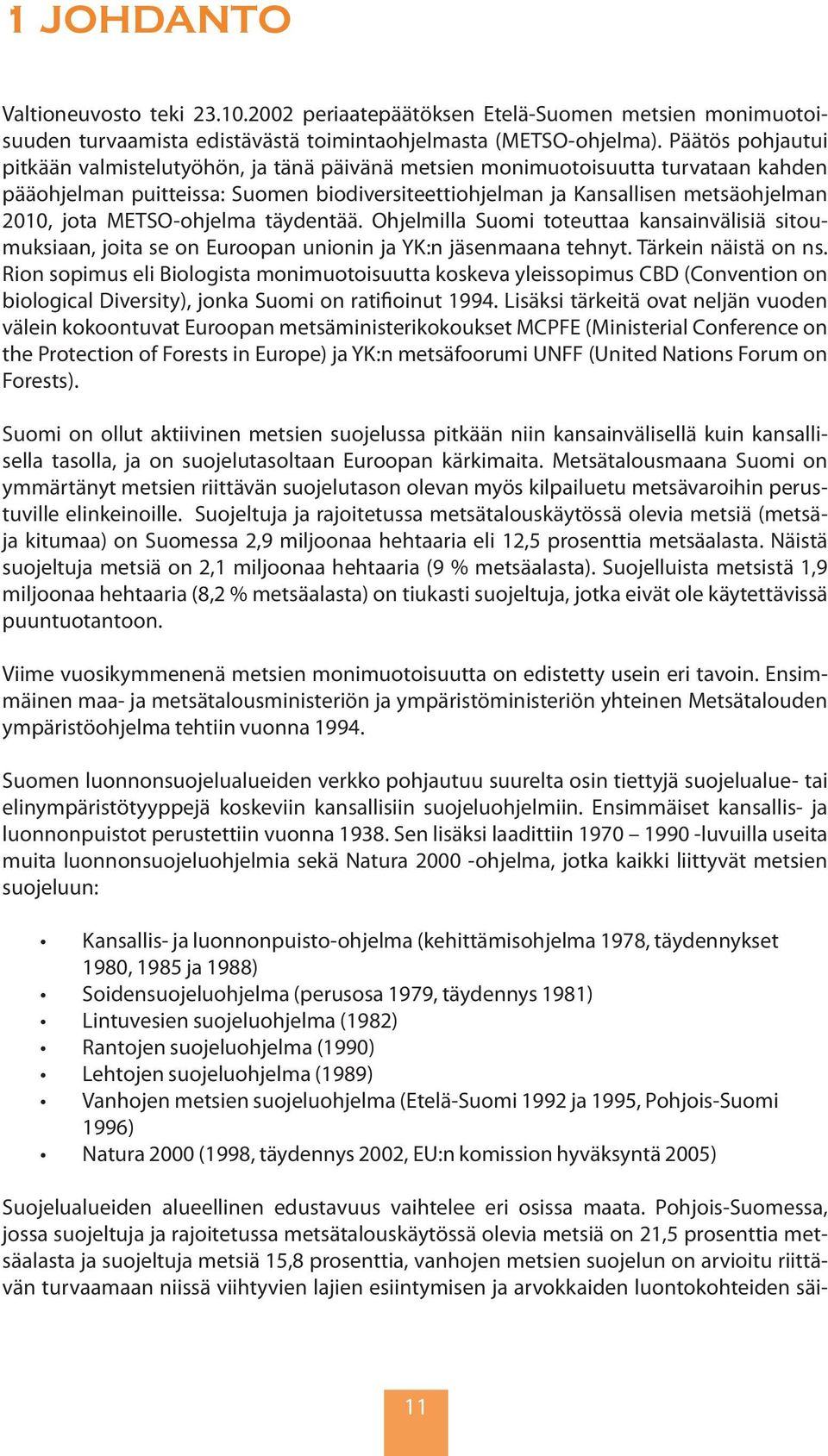 METSO-ohjelma täydentää. Ohjelmilla Suomi toteuttaa kansainvälisiä sitoumuksiaan, joita se on Euroopan unionin ja YK:n jäsenmaana tehnyt. Tärkein näistä on ns.