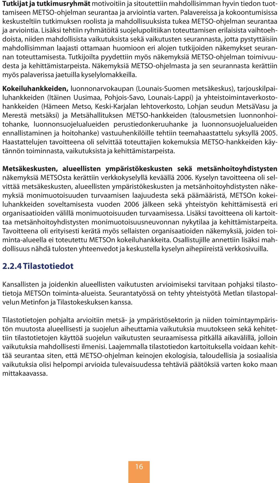 Lisäksi tehtiin ryhmätöitä suojelupolitiikan toteuttamisen erilaisista vaihtoehdoista, niiden mahdollisista vaikutuksista sekä vaikutusten seurannasta, jotta pystyttäisiin mahdollisimman laajasti