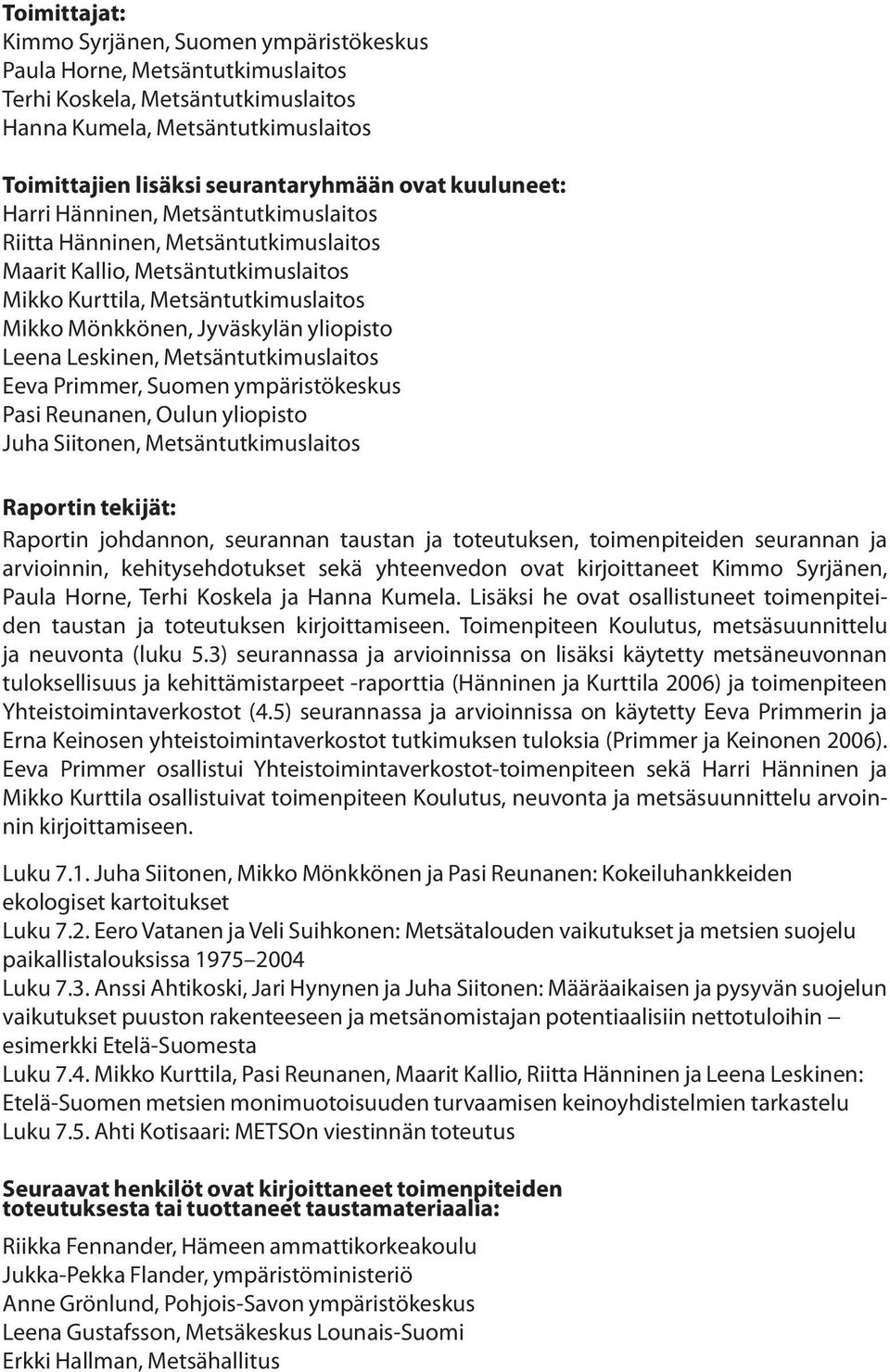 Leena Leskinen, Metsäntutkimuslaitos Eeva Primmer, Suomen ympäristökeskus Pasi Reunanen, Oulun yliopisto Juha Siitonen, Metsäntutkimuslaitos Raportin tekijät: Raportin johdannon, seurannan taustan ja