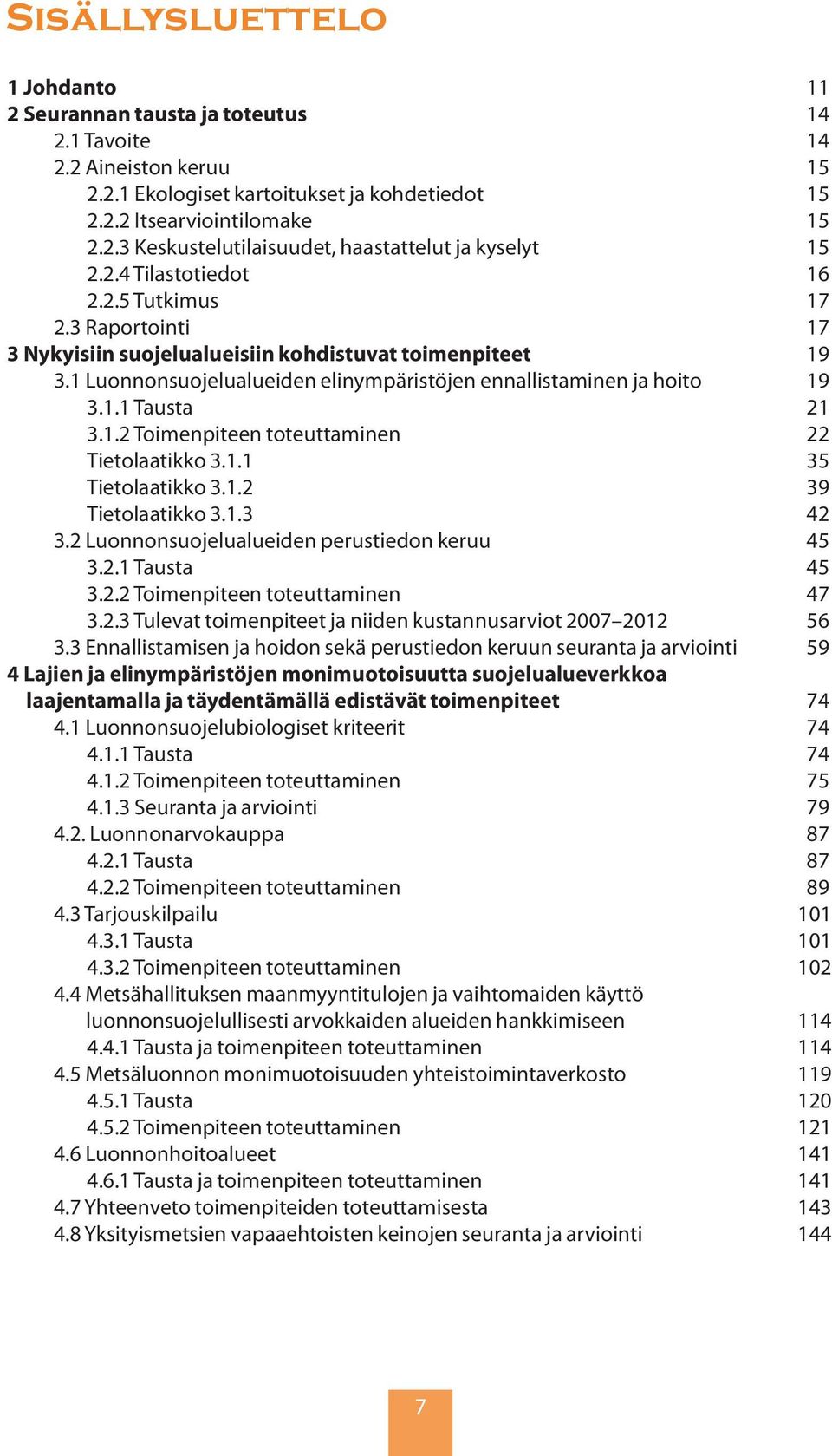 1.2 Toimenpiteen toteuttaminen 22 Tietolaatikko 3.1.1 35 Tietolaatikko 3.1.2 39 Tietolaatikko 3.1.3 42 3.2 Luonnonsuojelualueiden perustiedon keruu 45 3.2.1 Tausta 45 3.2.2 Toimenpiteen toteuttaminen 47 3.