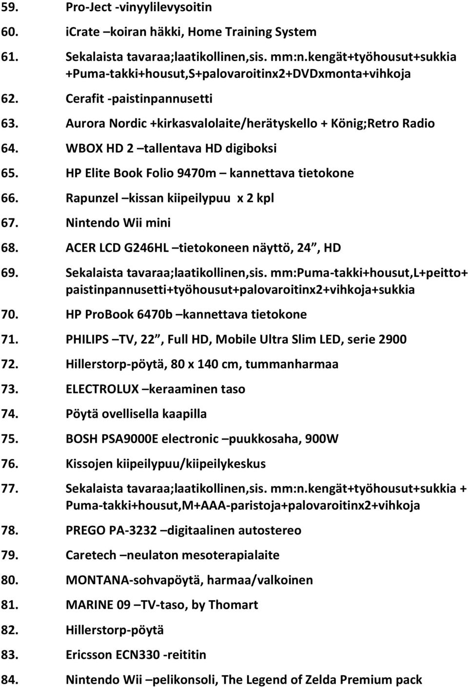 WBOX HD 2 tallentava HD digiboksi 65. HP Elite Book Folio 9470m kannettava tietokone 66. Rapunzel kissan kiipeilypuu x 2 kpl 67. Nintendo Wii mini 68. ACER LCD G246HL tietokoneen näyttö, 24, HD 69.